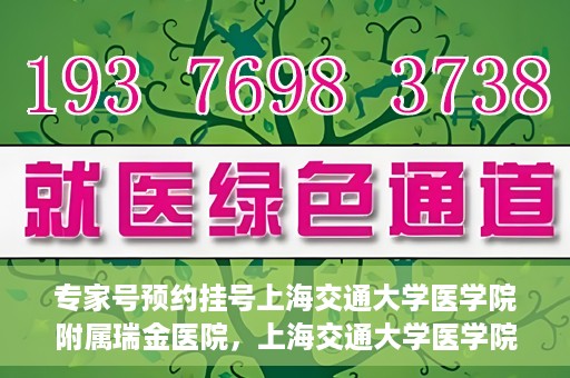 专家号预约挂号上海交通大学医学院附属瑞金医院，上海交通大学医学院附属瑞金医院专家号预约挂号攻略
