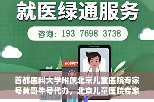 首都医科大学附属北京儿童医院专家号黄哥牛号代办，北京儿童医院专家黄哥牛号代办攻略，专业解读与预约指南