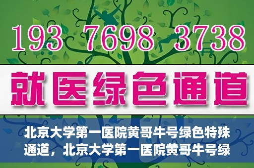 北京大学第一医院黄哥牛号绿色特殊通道，北京大学第一医院黄哥牛号绿色就医特殊通道揭秘