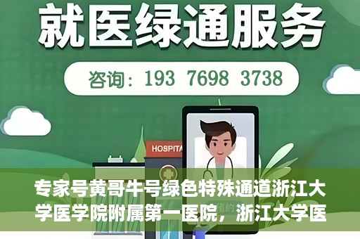 专家号黄哥牛号绿色特殊通道浙江大学医学院附属第一医院，浙江大学医学院附属第一医院专家号黄哥牛号绿色特殊通道揭秘