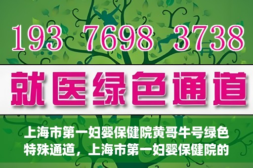 上海市第一妇婴保健院黄哥牛号绿色特殊通道，上海市第一妇婴保健院的绿色特殊通道，黄哥牛号行动启动