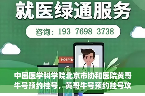 中国医学科学院北京市协和医院黄哥牛号预约挂号，黄哥牛号预约挂号攻略，中国医学科学院北京市协和医院就医指南