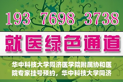 华中科技大学同济医学院附属协和医院专家挂号预约，华中科技大学同济医学院附属协和医院专家挂号预约攻略