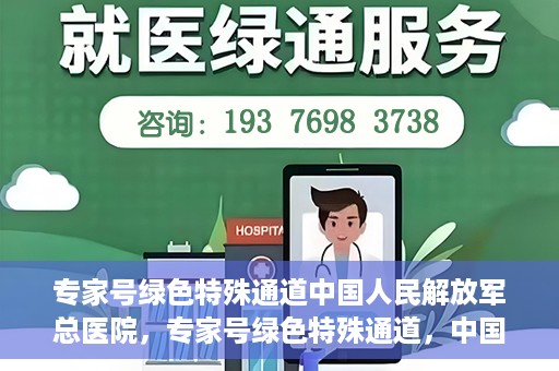 专家号绿色特殊通道中国人民解放军总医院，专家号绿色特殊通道，中国人民解放军总医院医疗服务的深度解读