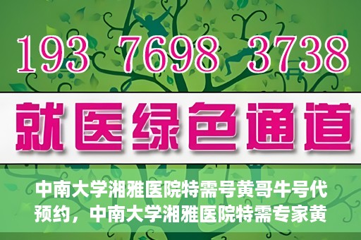 中南大学湘雅医院特需号黄哥牛号代预约，中南大学湘雅医院特需专家黄哥牛号预约服务解析