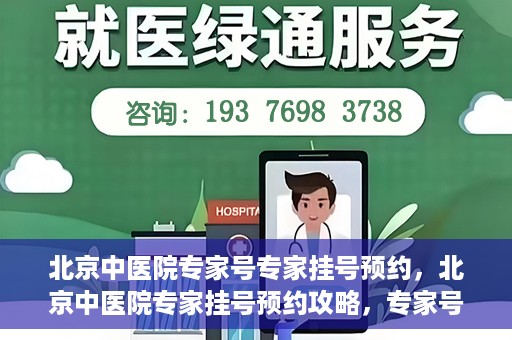 北京中医院专家号专家挂号预约，北京中医院专家挂号预约攻略，专家号预约详解