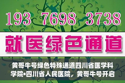 黄哥牛号绿色特殊通道四川省医学科学院•四川省人民医院，黄哥牛号开启绿色特殊通道，四川省医学科学院携手省人民医院共筑健康新篇章