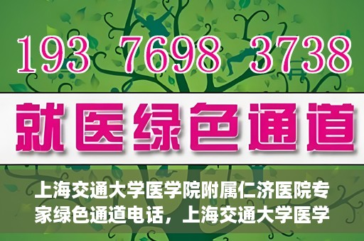 上海交通大学医学院附属仁济医院专家绿色通道电话，上海交通大学医学院附属仁济医院专家绿色通道联系电话揭秘
