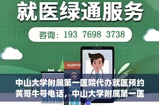 中山大学附属第一医院代办就医预约黄哥牛号电话，中山大学附属第一医院预约就医助手黄哥牛联系方式揭秘