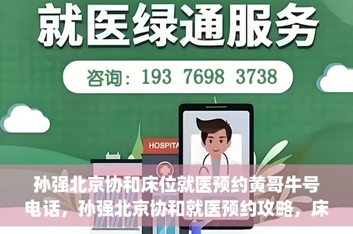 孙强北京协和床位就医预约黄哥牛号电话，孙强北京协和就医预约攻略，床位预约电话及黄哥牛号揭秘