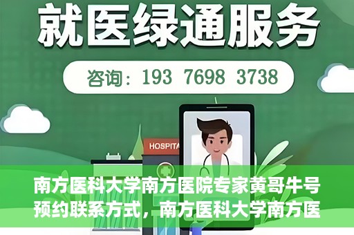 南方医科大学南方医院专家黄哥牛号预约联系方式，南方医科大学南方医院专家黄哥牛挂号预约指南及联系方式解析