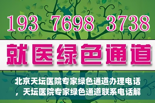北京天坛医院专家绿色通道办理电话，天坛医院专家绿色通道联系电话解析，快速就医新选择！