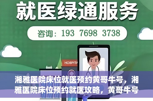 湘雅医院床位就医预约黄哥牛号，湘雅医院床位预约就医攻略，黄哥牛号助您轻松挂号就医