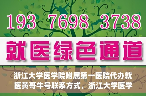 浙江大学医学院附属第一医院代办就医黄哥牛号联系方式，浙江大学医学院附属第一医院就医代办服务黄哥牛号联系方式揭秘