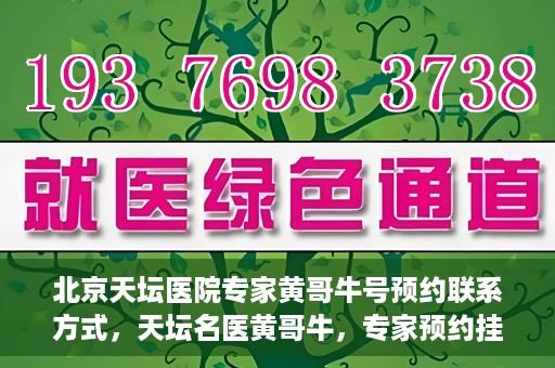 北京天坛医院专家黄哥牛号预约联系方式，天坛名医黄哥牛，专家预约挂号联系方式全解析