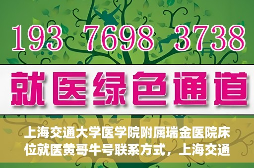 上海交通大学医学院附属瑞金医院床位就医黄哥牛号联系方式，上海交通大学医学院附属瑞金医院床位就医攻略，黄哥牛号联系方式揭秘