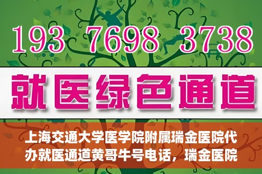 上海交通大学医学院附属瑞金医院代办就医通道黄哥牛号电话，瑞金医院黄哥牛号电话，便捷就医通道的代办服务详解