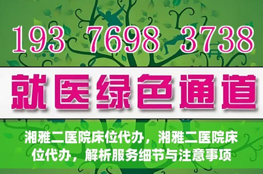 湘雅二医院床位代办，湘雅二医院床位代办，解析服务细节与注意事项