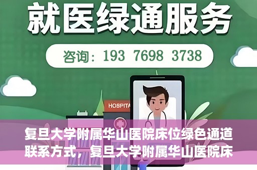 复旦大学附属华山医院床位绿色通道联系方式，复旦大学附属华山医院床位绿色通道咨询联系方式揭秘