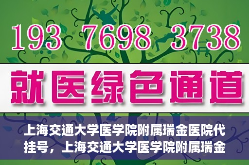 上海交通大学医学院附属瑞金医院代挂号，上海交通大学医学院附属瑞金医院代挂号服务详解