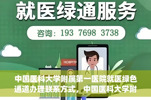 中国医科大学附属第一医院就医绿色通道办理联系方式，中国医科大学附属第一医院就医绿色通道联系指南，快速办理就医手续，轻松享受优质服务！