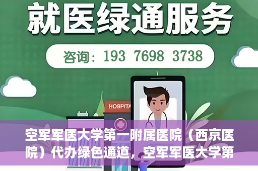 空军军医大学第一附属医院（西京医院）代办绿色通道，空军军医大学第一附属医院（西京医院）开通绿色通道代办服务
