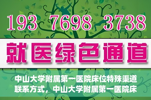 中山大学附属第一医院床位特殊渠道联系方式，中山大学附属第一医院床位特殊渠道预约攻略