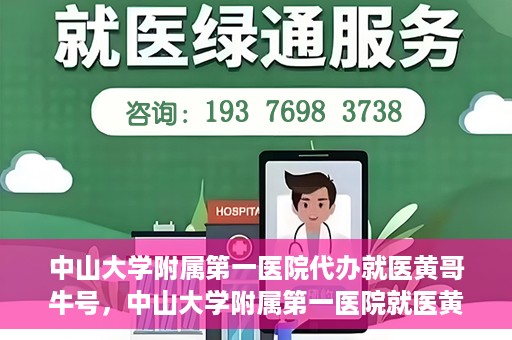 中山大学附属第一医院代办就医黄哥牛号，中山大学附属第一医院就医黄哥牛号代办攻略