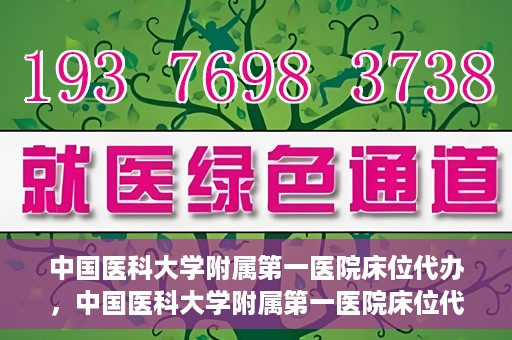 中国医科大学附属第一医院床位代办，中国医科大学附属第一医院床位代办服务详解