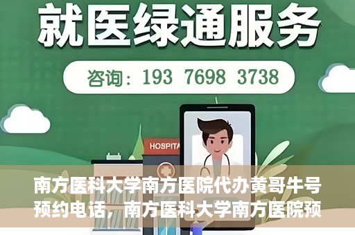 南方医科大学南方医院代办黄哥牛号预约电话，南方医科大学南方医院预约挂号代办服务联系方式揭晓，黄哥牛号预约电话揭秘