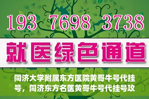 同济大学附属东方医院黄哥牛号代挂号，同济东方名医黄哥牛号代挂号攻略