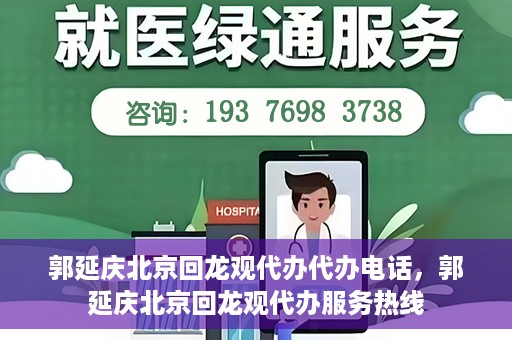 郭延庆北京回龙观代办代办电话，郭延庆北京回龙观代办服务热线