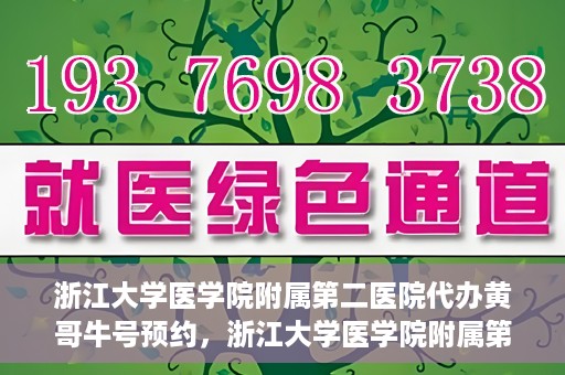 浙江大学医学院附属第二医院代办黄哥牛号预约，浙江大学医学院附属第二医院预约代办服务，黄哥牛号预约解析