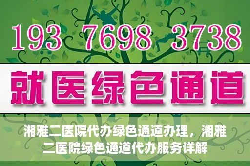 湘雅二医院代办绿色通道办理，湘雅二医院绿色通道代办服务详解