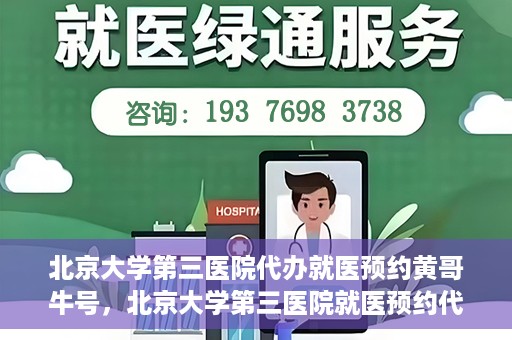 北京大学第三医院代办就医预约黄哥牛号，北京大学第三医院就医预约代办服务，黄哥牛号助您轻松挂号就医