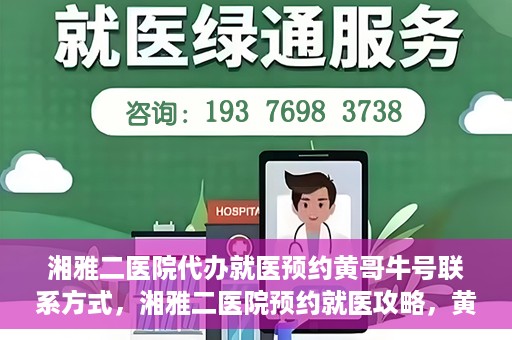 湘雅二医院代办就医预约黄哥牛号联系方式，湘雅二医院预约就医攻略，黄哥牛号联系方式全解析