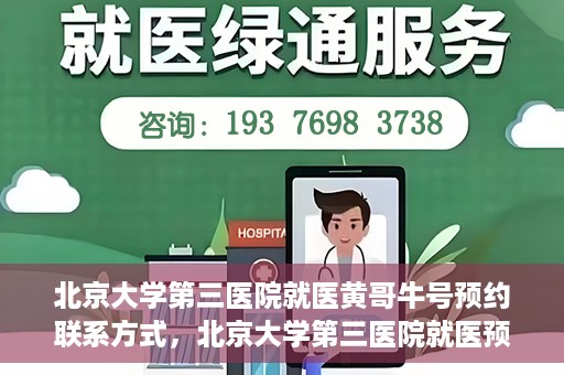 北京大学第三医院就医黄哥牛号预约联系方式，北京大学第三医院就医预约联系方式及黄哥牛号预约指南