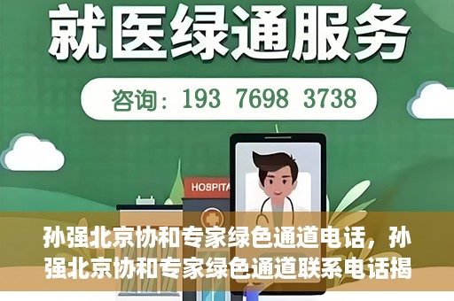 孙强北京协和专家绿色通道电话，孙强北京协和专家绿色通道联系电话揭秘