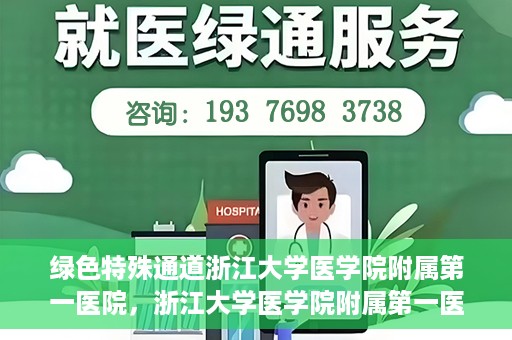 绿色特殊通道浙江大学医学院附属第一医院，浙江大学医学院附属第一医院开通绿色特殊通道助力健康事业