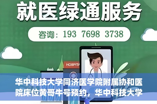 华中科技大学同济医学院附属协和医院床位黄哥牛号预约，华中科技大学同济医学院附属协和医院床位预约攻略，黄哥牛号预约解析