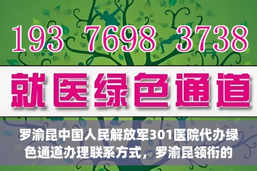罗渝昆中国人民解放军301医院代办绿色通道办理联系方式，罗渝昆领衔的中国人民解放军301医院绿色通道办理指南及联系方式揭秘
