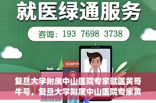 复旦大学附属中山医院专家就医黄哥牛号，复旦大学附属中山医院专家黄哥牛号解读健康之道