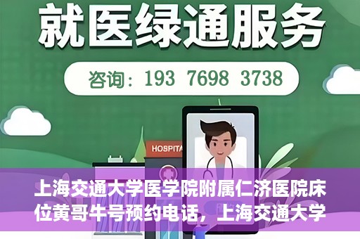 上海交通大学医学院附属仁济医院床位黄哥牛号预约电话，上海交通大学医学院附属仁济医院床位预约电话及黄哥牛号预约信息揭秘