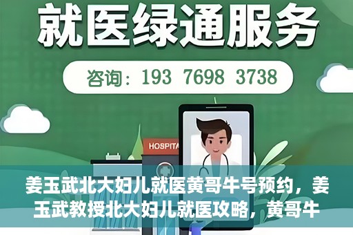姜玉武北大妇儿就医黄哥牛号预约，姜玉武教授北大妇儿就医攻略，黄哥牛号预约详解