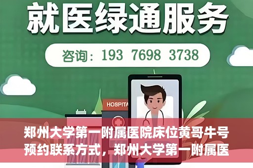 郑州大学第一附属医院床位黄哥牛号预约联系方式，郑州大学第一附属医院床位预约联系方式及床位黄哥牛号详解