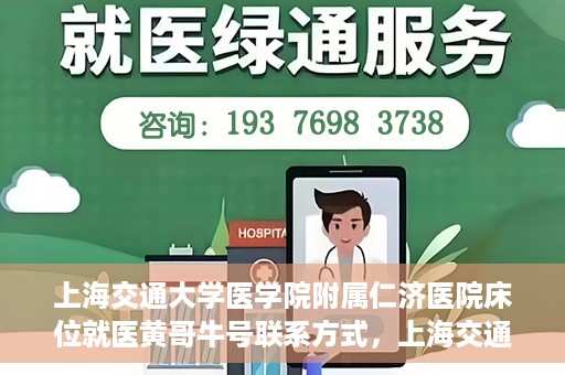 上海交通大学医学院附属仁济医院床位就医黄哥牛号联系方式，上海交通大学医学院附属仁济医院床位就医信息详解，黄哥牛号联系方式揭秘