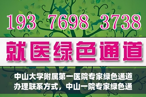 中山大学附属第一医院专家绿色通道办理联系方式，中山一院专家绿色通道联系信息及办理指南
