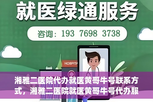 湘雅二医院代办就医黄哥牛号联系方式，湘雅二医院就医黄哥牛号代办服务联系方式揭秘