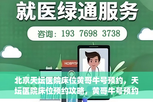 北京天坛医院床位黄哥牛号预约，天坛医院床位预约攻略，黄哥牛号预约秘籍揭秘