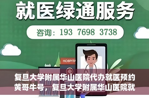 复旦大学附属华山医院代办就医预约黄哥牛号，复旦大学附属华山医院就医预约代办服务，黄哥牛号助您轻松挂号就医